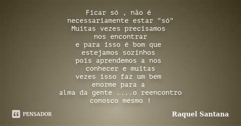 Ficar Só Não é Necessariamente Estar Raquel Santana Pensador