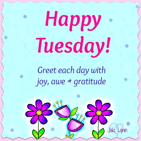 Happy Tuesday Greet Each Day With Joy Awe And Gratitude Happy