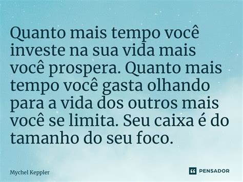 ⁠quanto Mais Tempo Você Investe Na Mychel Keppler Pensador