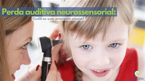 Quais são as principais causas da perda auditiva neurossensorial