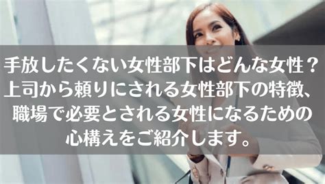 手放したくない女性部下の特徴まとめ！そばに置きたい女性部下、上司から頼りにされる女性部下の特徴や職場で必要とされる女性になるための心構えをご