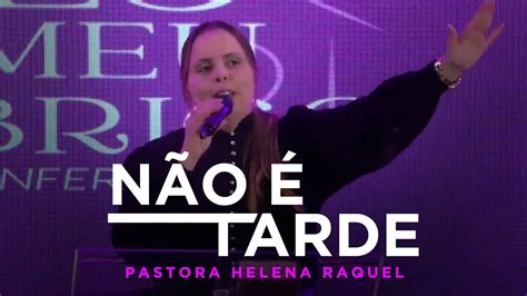 N O Tarde Pastora Helena Raquel Mensagem Youtube