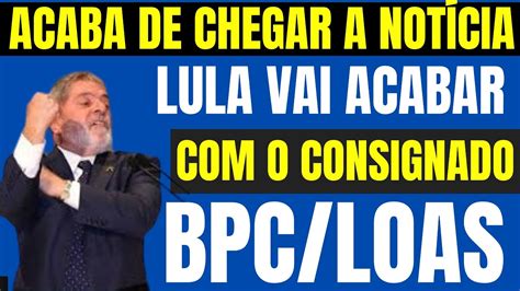 Urgente Lula Vai Acabar O Empr Stimo Consignado No Bpc Loas E