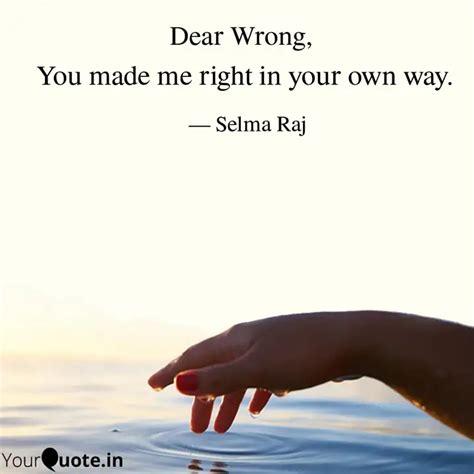 You Made Me Right In Your Quotes Writings By Selma Raj YourQuote