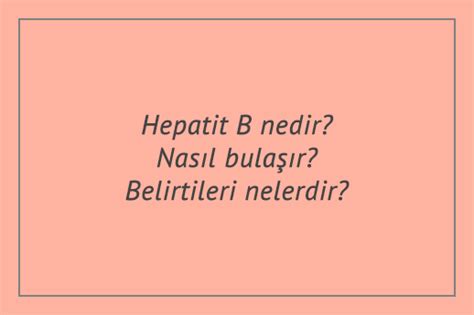 Hepatit B nedir Nasıl bulaşır Belirtileri nelerdir