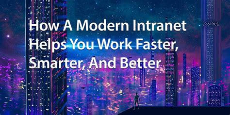 How A Modern Intranet Helps You Work Faster Smarter And Better