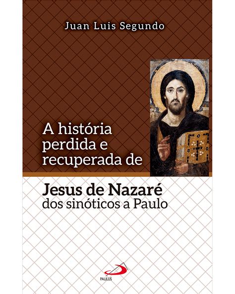 A História Perdida E Recuperada De Jesus De Nazaré Dos Sinóticos A