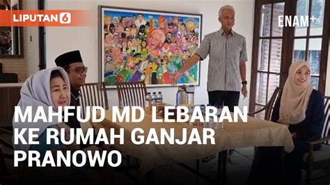 Mahfud MD Berkunjung Lebaran Ke Open House Di Rumah Ganjar Liputan6