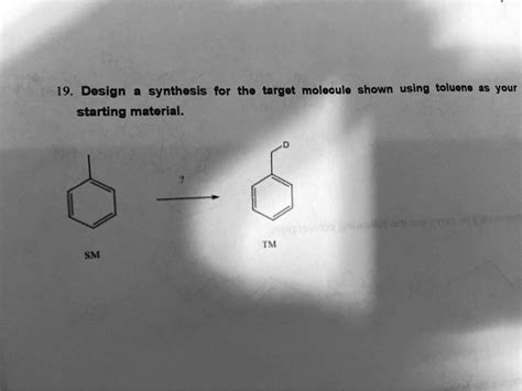 SOLVED 19 Design Synthesis For The Target Molocule Shown Using Toluene