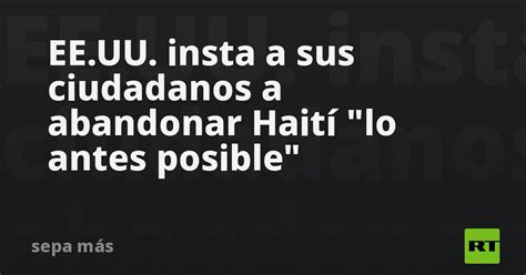 Ee Uu Insta A Sus Ciudadanos A Abandonar Haití Lo Antes Posible Rt