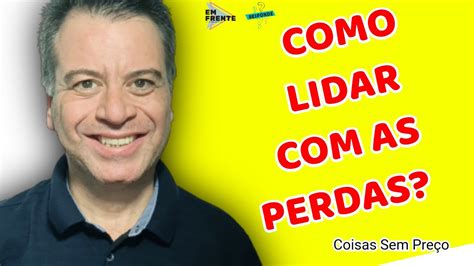 COMO LIDAR AS PERDAS COISAS SEM PREÇO EM FRENTE RESPONDE PR