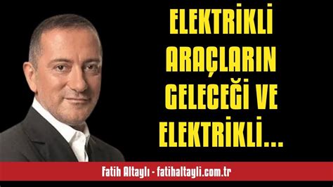 FATİH ALTAYLI ELEKTRİKLİ ARAÇLARIN GELECEĞİ VE ELEKTRİKLİ İZLENİMLERİM