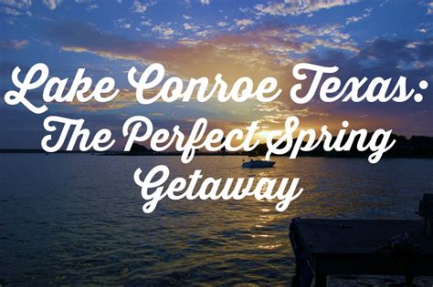 Lake Conroe Texas: The Perfect Spring Getaway - MCLife Houston