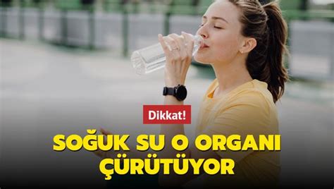 Soğuk su o organı çürütüyor Su içerken hastanelik olmayın