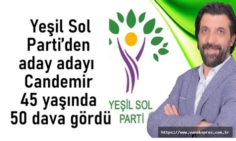 Yeşil Sol Partiden aday adayı Candemir 45 yaşında 50 dava gördü Van