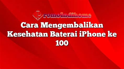 Cara Mengembalikan Kesehatan Baterai IPhone Ke 100 PromoIndihome