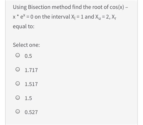 Solved Using Bisection Method Find The Root Of Cos X X