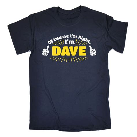 Of Course Im Right Im Dave Mens T Shirt Tee Birthday Husband Brother