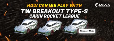 How Can We Play With Tw Breakout Type S Car In Rocket League