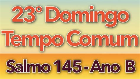 SALMO 145 BENDIZE Ó MINHA ALMA AO SENHOR 23º DOMINGO DO TEMPO COMUM