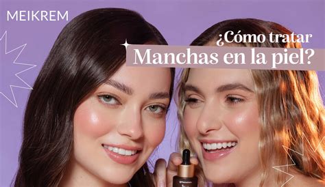 Manchas en la piel Cómo prevenirlas y tratarlas Meikrem Blog