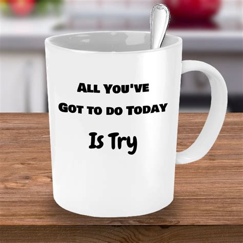 Motivation Mug Inspiring Coffee Mug All You Ve Got To Do Etsy