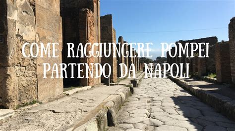 Come Raggiungere Pompei Partendo Da Napoli World Trips