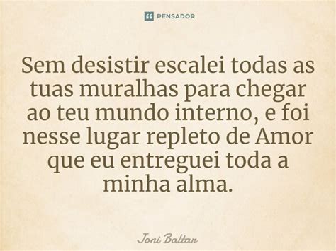 Sem Desistir Escalei Todas As Tuas Joni Baltar Pensador