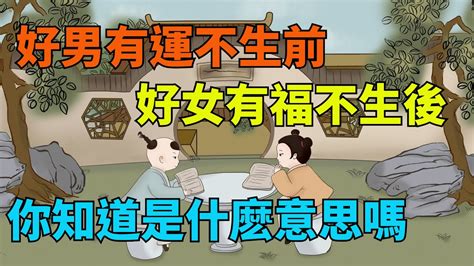 俗語：「好男有運不生前，好女有福不生後。」你知道是什麽意思嗎【霜華國學】國學國學智慧 禪語俗語為人處世養生家庭關系風俗風水