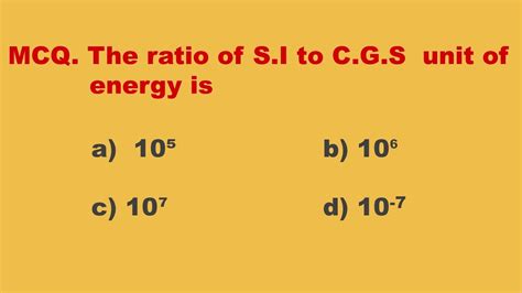 The Ratio Of S I To Cgs Unit Of Energy The Ratio Of Mks To Cgs Unit