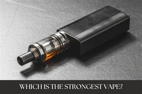 Which Is The Strongest Vape