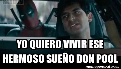 Meme Personalizado Yo Quiero Vivir Ese Hermoso Sue O Don Pool