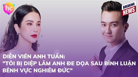 Diễn Viên Anh Tuấn Tôi Bị Diệp Lâm Anh đe Dọa Sau Bình Luận Bênh Vực