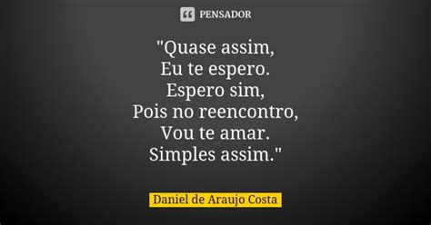 Quase Assim Eu Te Espero Espero Daniel De Araujo Costa Pensador