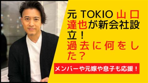 元tokio山口達也が新会社設立！過去に何をした？メンバーや元嫁や息子も応援！ Bamu News