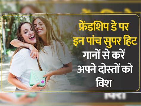 इस फ्रेंडशिप डे पर दोस्तों को यह 5 टॉप सुपरहिट गाने जरूर करें सेंड