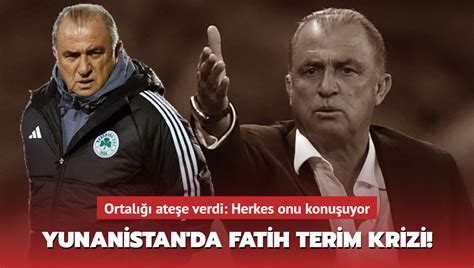 Yunanistan Da Fatih Terim Krizi Ortal Ate E Verdi Herkes Onu