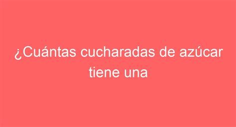 Cu Ntas Cucharadas De Az Car En Coca Cola Desc Brelo Ya