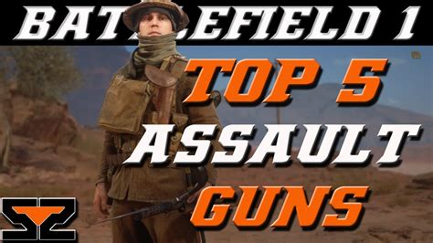 Battlefield 1 Top 5 Assault Guns Battlefield 1 Best Assault Guns