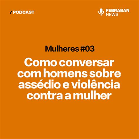 Série Mulheres EP 03 Como conversar homens sobre assédio e