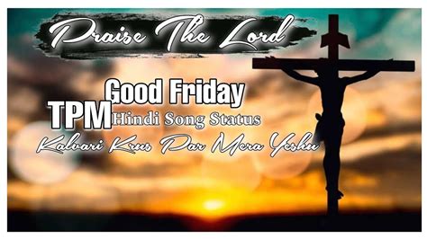 GOOD FRIDAY Kalvari Krus Par Mera Yeshu TPM Hindi Song Status