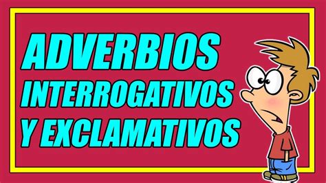 Los Adverbios Interrogativos Y Exclamativos Bien Explicados Con Ejemplos Elprofegato Youtube