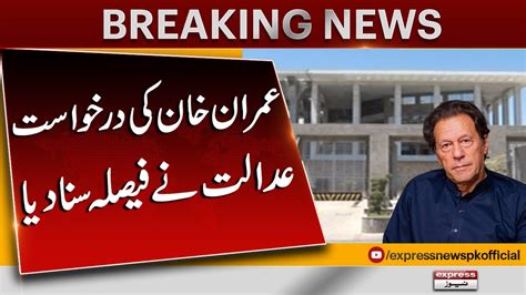 Islamabad High Court Verdict On Imran Khans Plea Express News Youtube