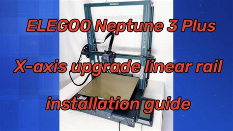 ELEGOO Neptune 3 Plus X Axis Upgrade Linear Rail Installation Guide