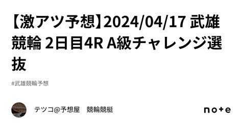 【🔥激アツ予想🔥】20240417 武雄競輪 2日目4r A級チャレンジ選抜｜テツコ予想屋 競輪🚴‍♀️競艇🚤