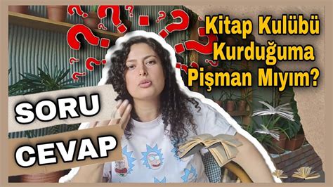 SORU CEVAP KİTAP KULÜBÜ KURDUĞUMA PİŞMAN MIYIM YouTube