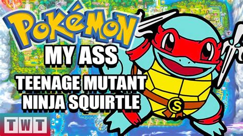 Pokemon My Ass Teenage Mutant Ninja Squirtle Youtube