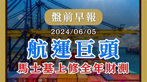 【盤前早報】航運巨頭馬士基上修全年財測