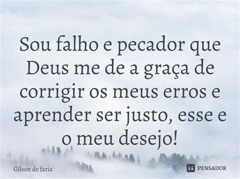 Sou Falho E Pecador Que Deus Me De Gilson De Faria Pensador