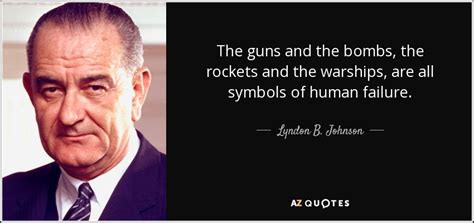 Lyndon B. Johnson quote: The guns and the bombs, the rockets and the warships...